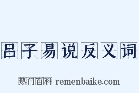 吕子易说反义词是什么意思的图片
